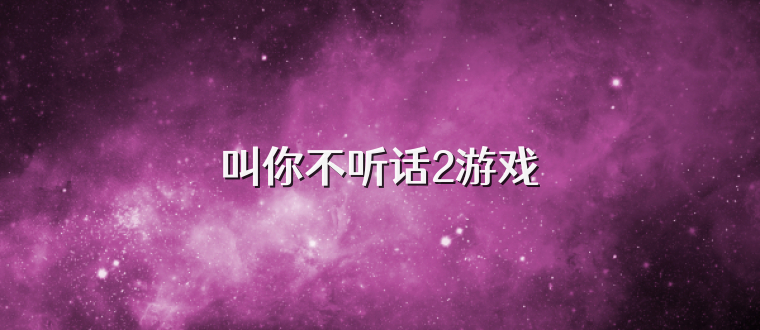 叫你不听话2游戏