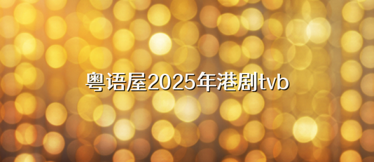 粤语屋2025年港剧tvb