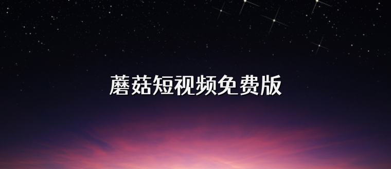 蘑菇短视频免费版