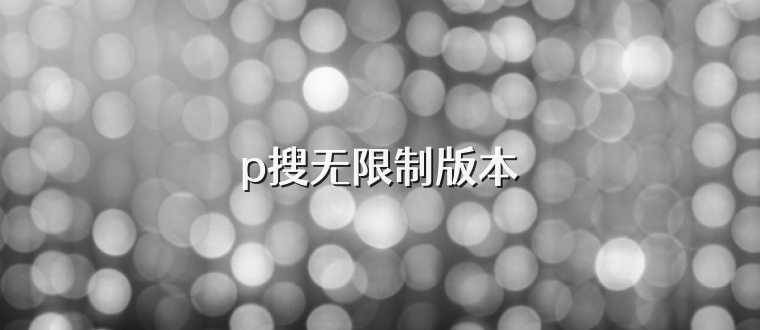 p搜无限制版本