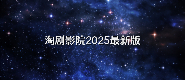 淘剧影院2025最新版