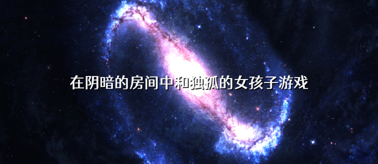 在阴暗的房间中和独孤的女孩子游戏