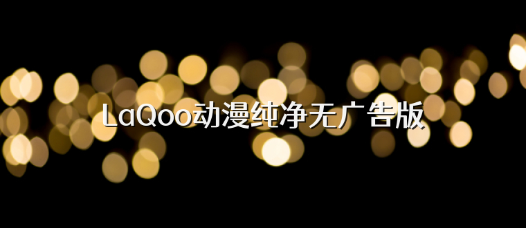 LaQoo动漫纯净无广告版