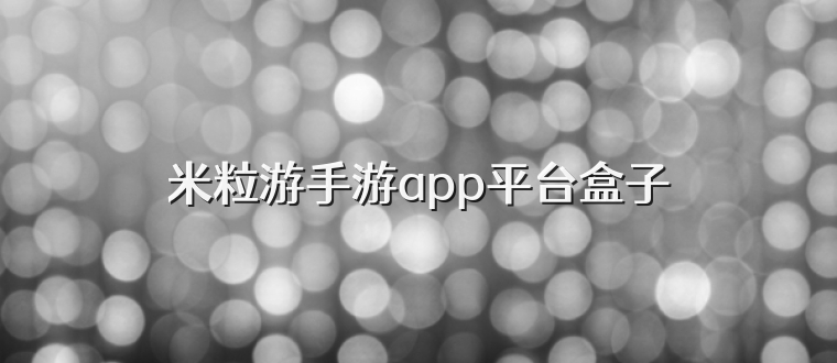 米粒游手游app平台盒子