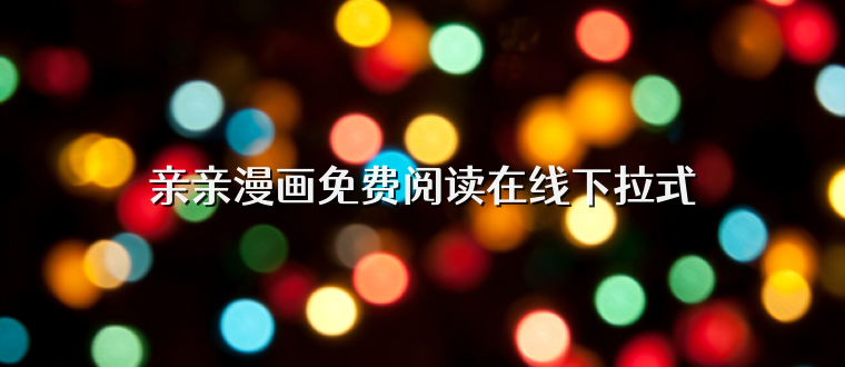 亲亲漫画免费阅读在线下拉式