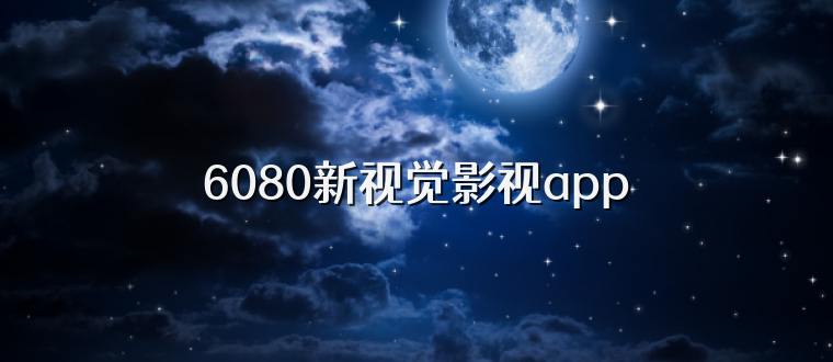6080新视觉影视app