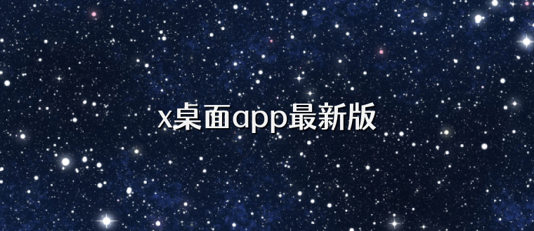 x桌面app最新版