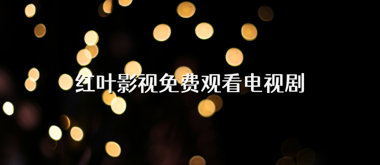 红叶影视免费观看电视剧