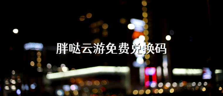 胖哒云游免费兑换码