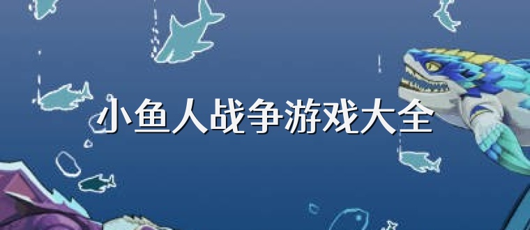 小鱼人战争游戏大全