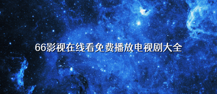 66影视在线看免费播放电视剧大全