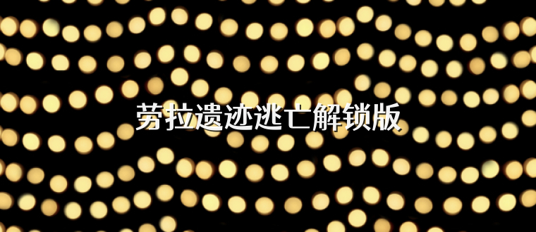 劳拉遗迹逃亡解锁版