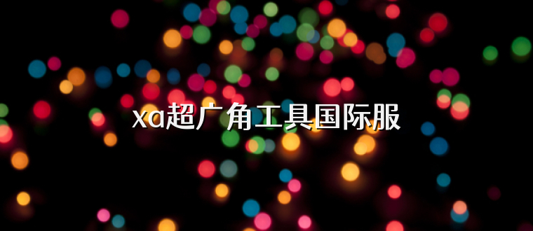 xa超广角工具国际服