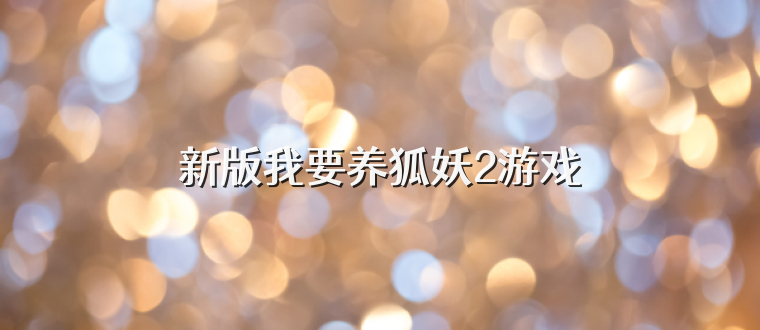 新版我要养狐妖2游戏