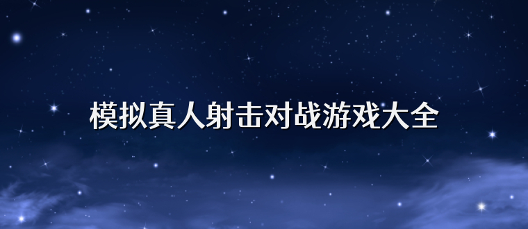 模拟真人射击对战游戏大全