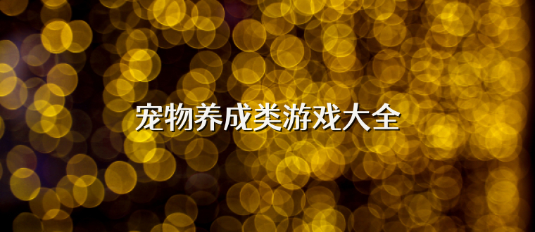 宠物养成类游戏大全